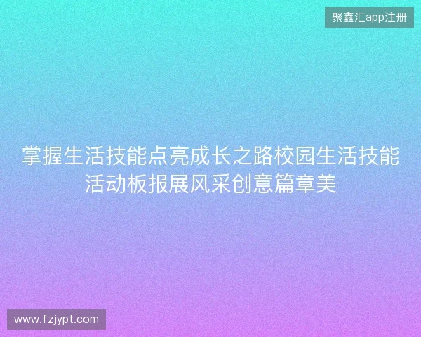 掌握生活技能点亮成长之路校园生活技能活动板报展风采创意篇章美 掌握生活技能点亮成长之路校园生活技能活动板报展风采创意篇章美